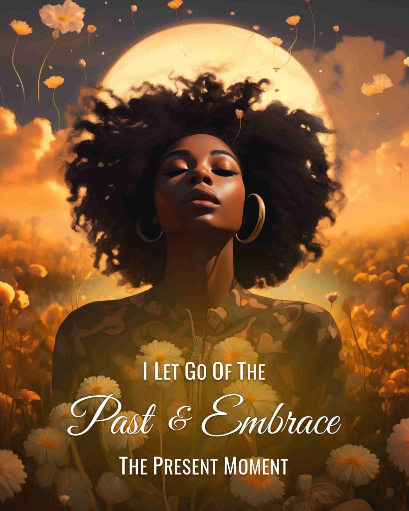 I Let Go of the Past and Embrace The Present Moment